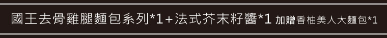 國王去骨雞腿麵包(600g)*1+法式芥末籽醬*1加贈香柚美人大麵包(100g)*1