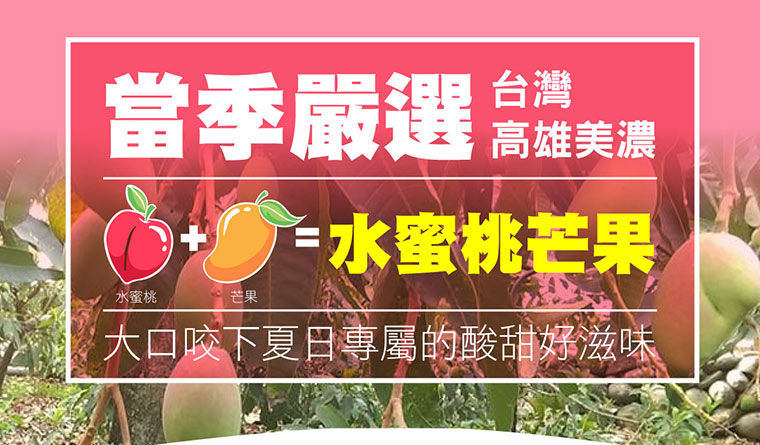 當季嚴選，台灣高雄美濃，水蜜桃+芒果，大口咬下夏日專屬的酸甜好滋味。